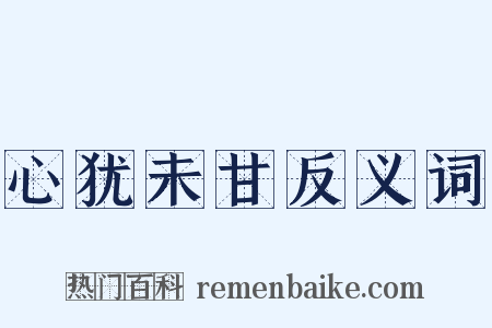 心犹未甘反义词是什么意思的图片